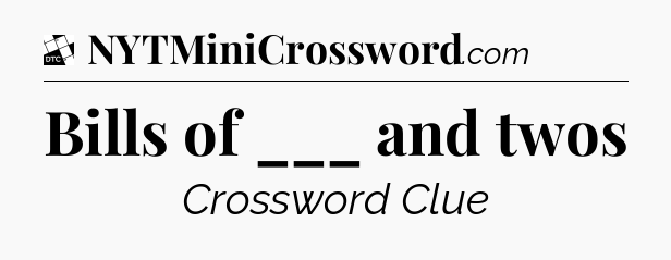 Bills of ___ and twos - Daily Themed Classic Crossword