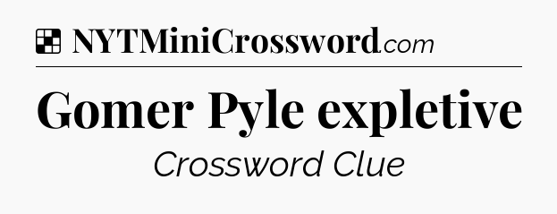 Solution: Gomer Pyle expletive - NYT Crossword