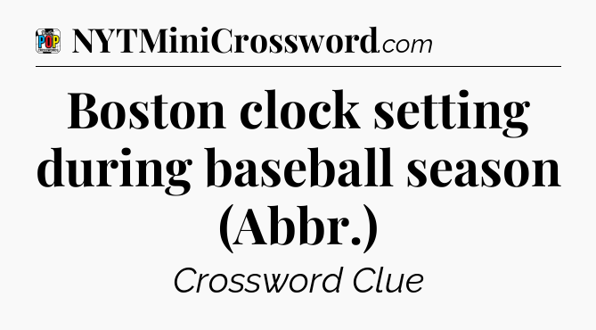 Boston clock setting during baseball season (Abbr.) Crossword Clue