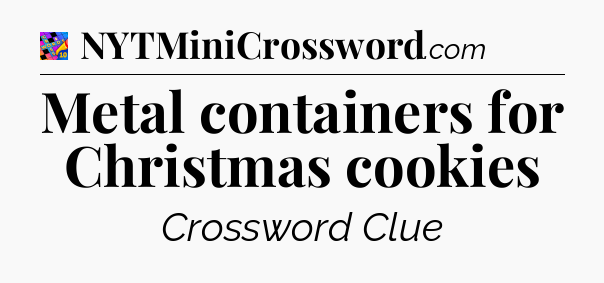 Metal containers for Christmas cookies Crossword Clue