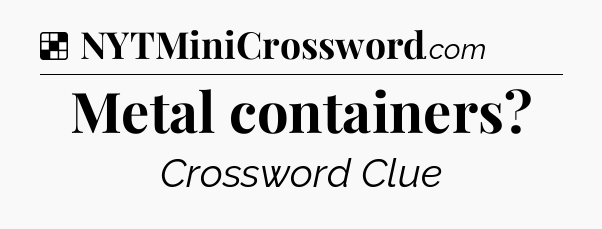 Solution: Metal containers - NYT Crossword