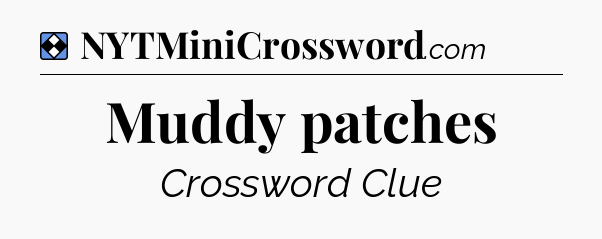 Solution: Muddy patches - NYT Mini Crossword