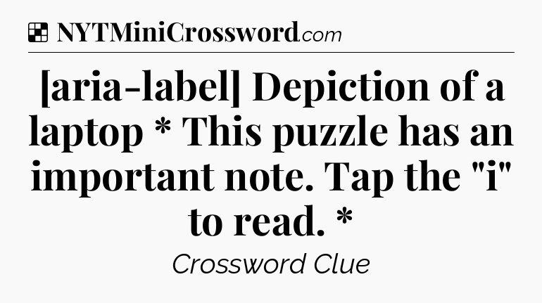 Solution: [aria-label] Depiction of a laptop * This puzzle has an important note. Tap the 