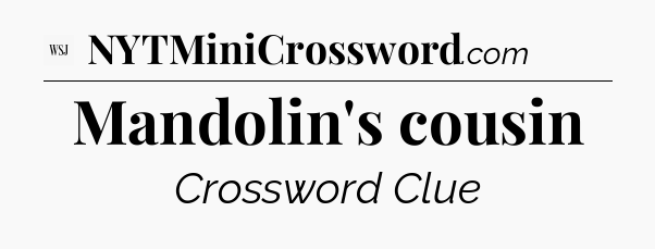Mandolin's cousin - WSJ Crossword