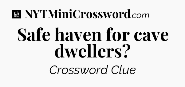 Safe haven for cave dwellers - LA Times Crossword