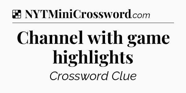 Solution: Channel with game highlights - NYT Crossword