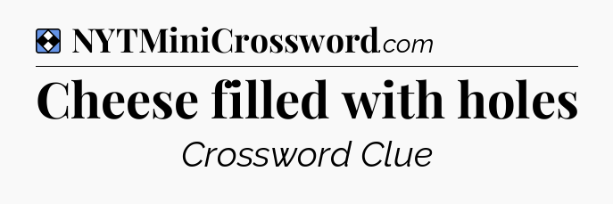 Solution: Cheese filled with holes - NYT Mini Crossword