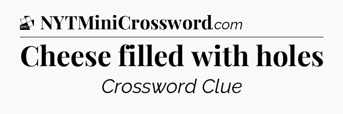 Cheese filled with holes - Daily Themed Classic Crossword