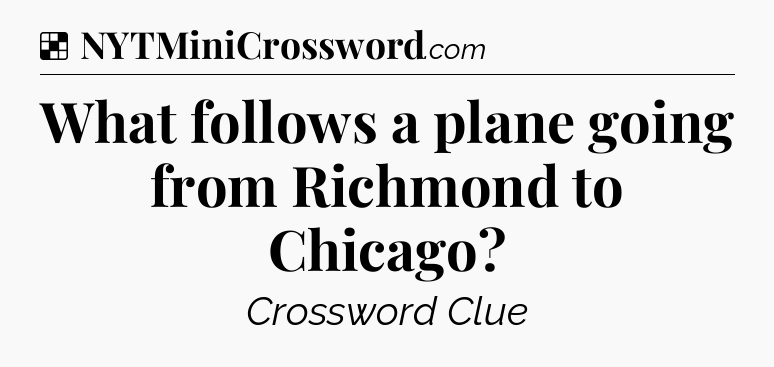Solution: What follows a plane going from Richmond to Chicago - NYT Crossword