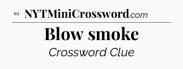 Blow smoke - WSJ Crossword