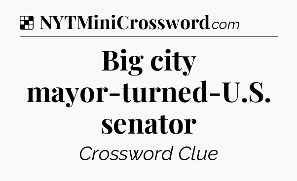 Solution: Big city mayor-turned-U.S. senator - NYT Crossword