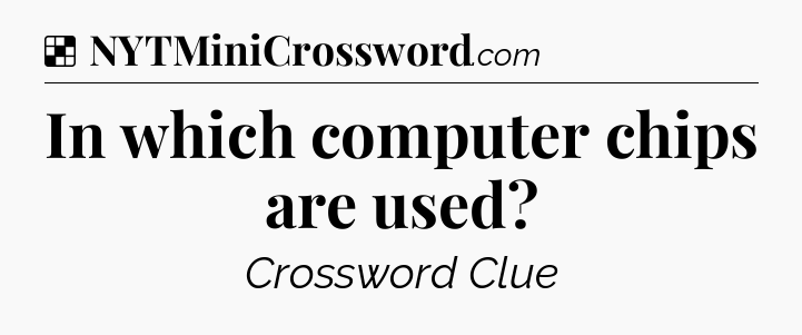 Solution: In which computer chips are used - NYT Crossword