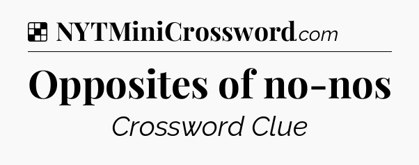 Solution: Opposites of no-nos - NYT Crossword