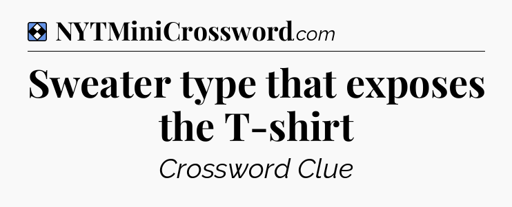 Solution: Sweater type that exposes the T-shirt - NYT Mini Crossword