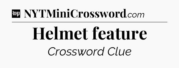 Helmet feature Crossword Clue