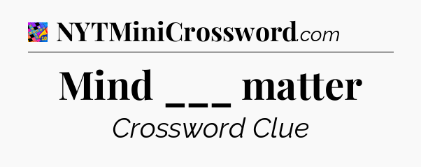 Mind ___ matter Crossword Clue