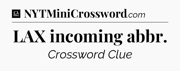 LAX incoming abbr - LA Times Crossword