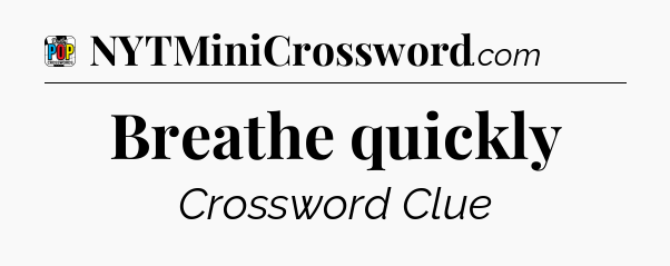 Breathe quickly Crossword Clue