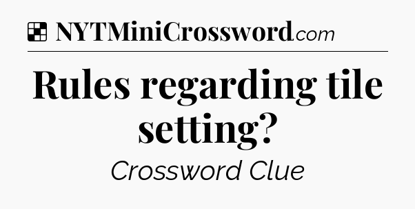 Solution: Rules regarding tile setting - NYT Crossword
