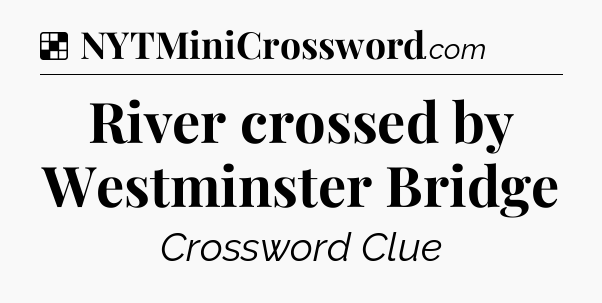 Solution: River crossed by Westminster Bridge - NYT Crossword