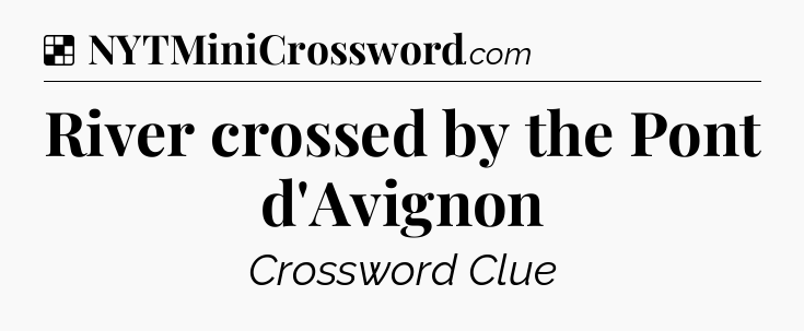 Solution: River crossed by the Pont d'Avignon - NYT Crossword