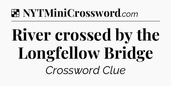 Solution: River crossed by the Longfellow Bridge - NYT Crossword
