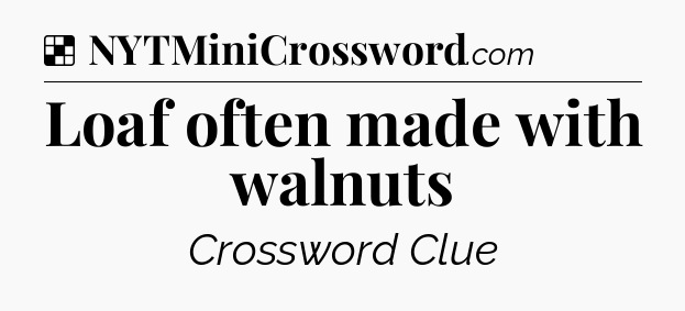 Solution: Loaf often made with walnuts - NYT Crossword