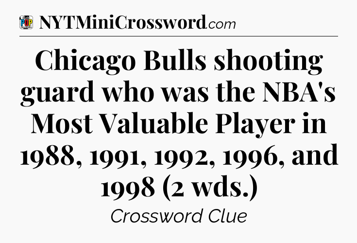 Chicago Bulls shooting guard who was the NBA's Most Valuable Player in 1988, 1991, 1992, 1996, and 1998 (2 wds.) Crossword Clue