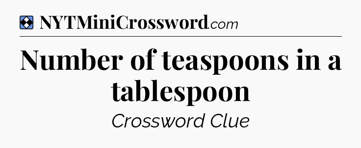 Solution: Number of teaspoons in a tablespoon - NYT Mini Crossword