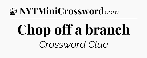Chop off a branch - Daily Themed Classic Crossword