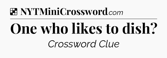 Solution: One who likes to dish - NYT Crossword