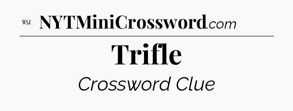 Trifle - WSJ Crossword