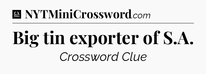 Big tin exporter of S.A - LA Times Crossword