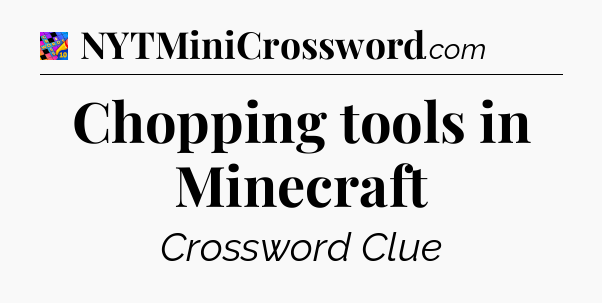 Chopping tools in Minecraft Crossword Clue