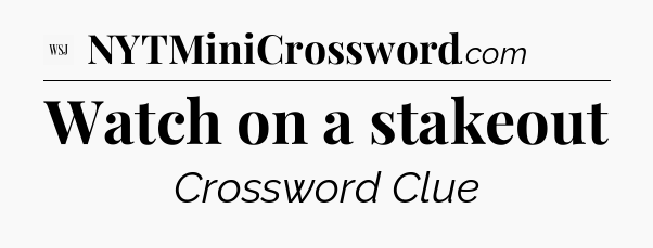 Watch on a stakeout - WSJ Crossword