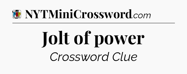 Jolt of power Crossword Clue