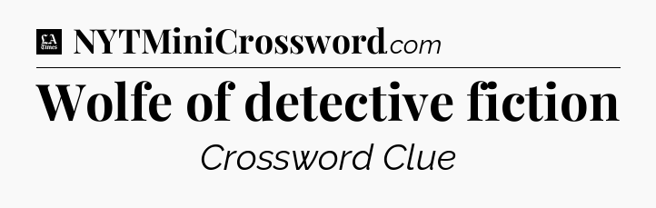 Wolfe of detective fiction - LA Times Crossword