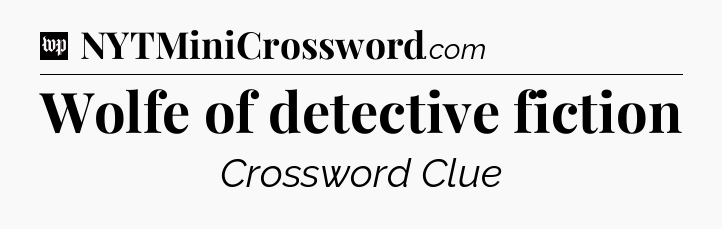 Wolfe of detective fiction Crossword Clue