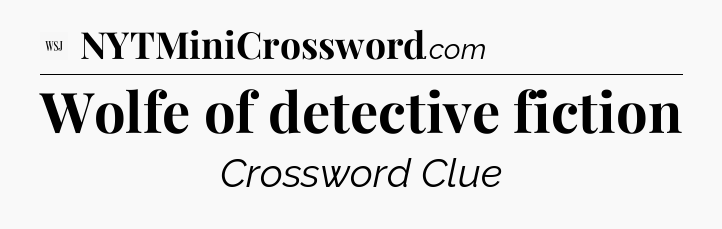 Wolfe of detective fiction - WSJ Crossword