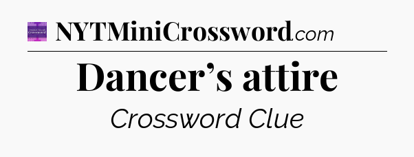 Dancer’s attire - Thomas Joseph Crossword
