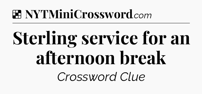 Solution: Sterling service for an afternoon break - NYT Crossword