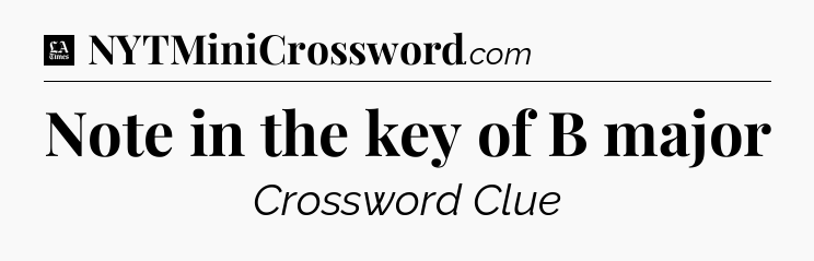 Note in the key of B major - LA Times Crossword