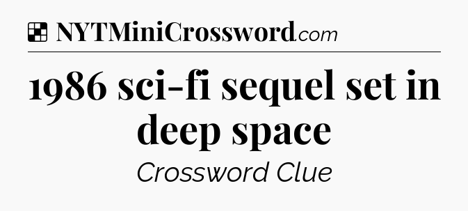 Solution: 1986 sci-fi sequel set in deep space - NYT Crossword