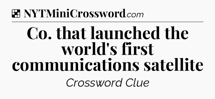 Solution: Co. that launched the world's first communications satellite - NYT Crossword