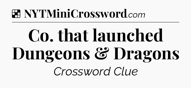 Solution: Co. that launched Dungeons & Dragons - NYT Crossword