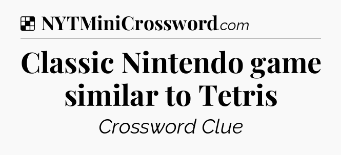 Solution: Classic Nintendo game similar to Tetris - NYT Crossword