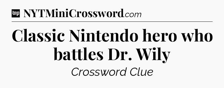 Classic Nintendo hero who battles Dr. Wily Crossword Clue