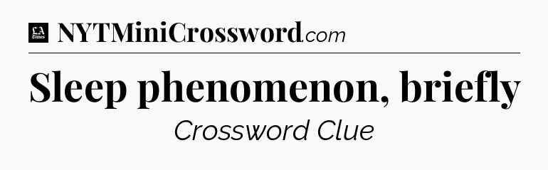 Sleep phenomenon, briefly - LA Times Crossword