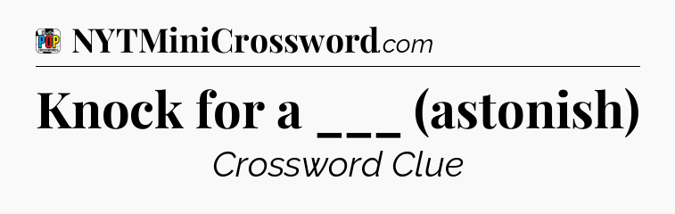 Knock for a ___ (astonish) Crossword Clue