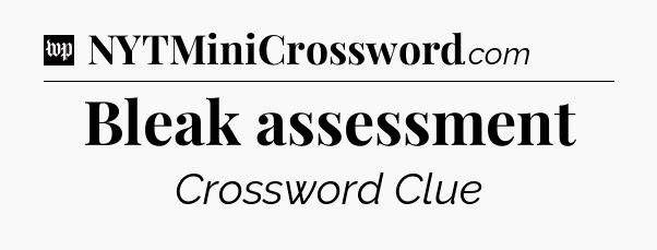 Bleak assessment Crossword Clue